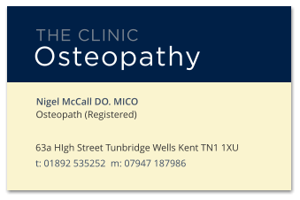 Nigel McCall DO. MICO Osteopath (Registered) 63a HIgh Street Tunbridge Wells Kent TN1 1XU t: 01892 535252  m: 07947 187986 THE CLINIC Osteopathy